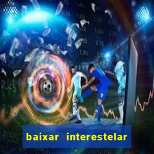 baixar interestelar dublado google drive